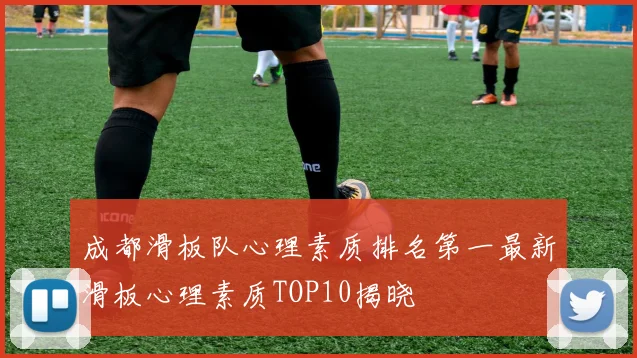 成都滑板队心理素质排名第一最新滑板心理素质TOP10揭晓