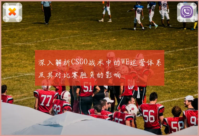 深入解析CSGO战术中的WE运营体系及其对比赛胜负的影响